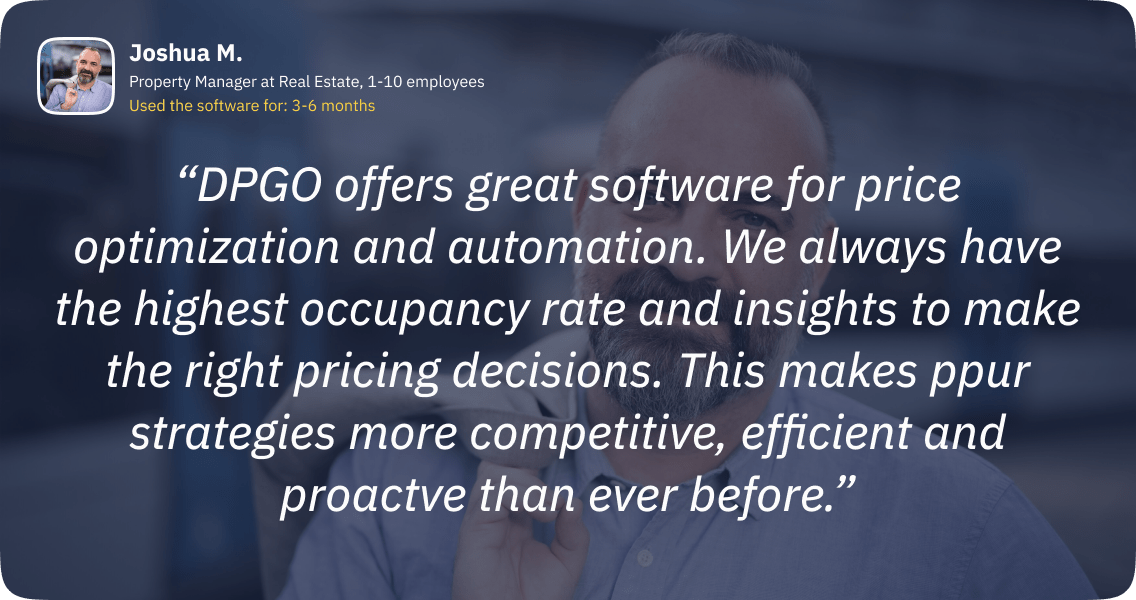 DPGO offers great software for price optimization and automation. We always have the highest occupancy rate and insights to make the right pricing decisions. This makes ppur strategies more competitive, efficient and proactve than ever before.